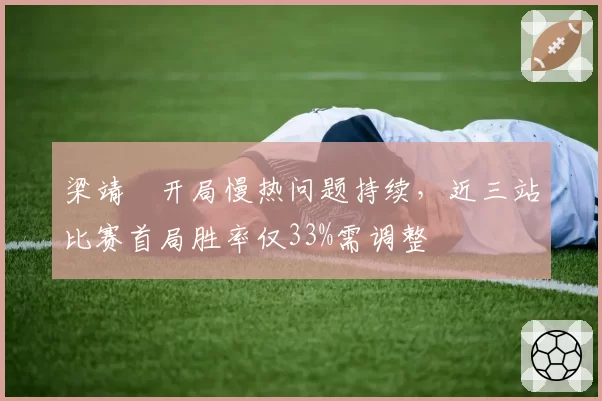 梁靖崑开局慢热问题持续，近三站比赛首局胜率仅33%需调整
