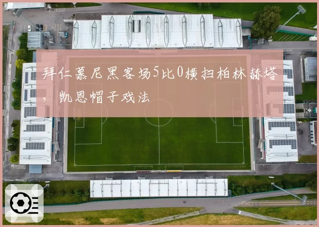 拜仁慕尼黑客场5比0横扫柏林赫塔，凯恩帽子戏法